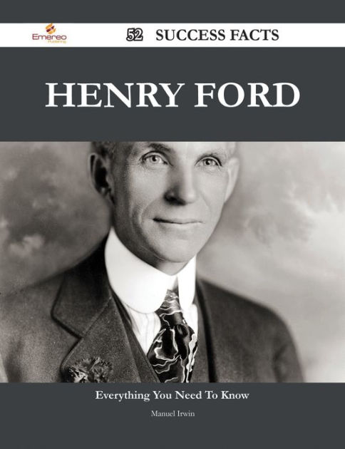 Henry Ford Success Facts Everything You Need To Know About Henry