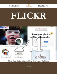 Title: Flickr 241 Success Secrets - 241 Most Asked Questions On Flickr - What You Need To Know, Author: Todd Glass
