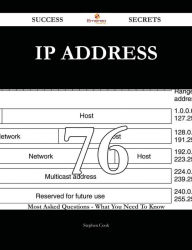 Title: IP address 76 Success Secrets - 76 Most Asked Questions On IP address - What You Need To Know, Author: Stephen Cook