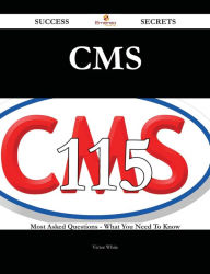 Title: Cms 115 Success Secrets - 115 Most Asked Questions On Cms - What You Need To Know, Author: Victor White