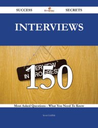 Title: Interviews 150 Success Secrets - 150 Most Asked Questions On Interviews - What You Need To Know, Author: Scott Griffith