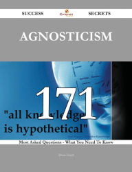 Title: Agnosticism 171 Success Secrets - 171 Most Asked Questions On Agnosticism - What You Need To Know, Author: Doris Lloyd