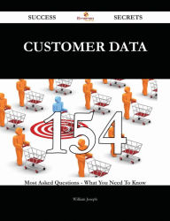 Title: Customer Data 154 Success Secrets - 154 Most Asked Questions On Customer Data - What You Need To Know, Author: William Joseph