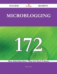 Title: Microblogging 172 Success Secrets - 172 Most Asked Questions On Microblogging - What You Need To Know, Author: Mark Hewitt