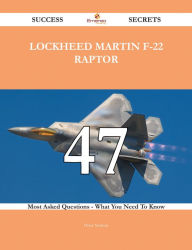 Title: Lockheed Martin F-22 Raptor 47 Success Secrets - 47 Most Asked Questions On Lockheed Martin F-22 Raptor - What You Need To Know, Author: Peter Norton