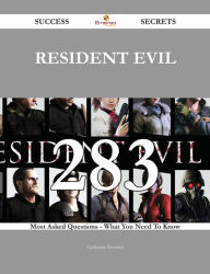 Title: Resident Evil 283 Success Secrets - 283 Most Asked Questions On Resident Evil - What You Need To Know, Author: Catherine Bernard