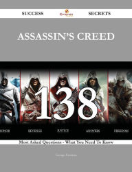 Title: Assassin's Creed 138 Success Secrets - 138 Most Asked Questions On Assassin's Creed - What You Need To Know, Author: George Foreman