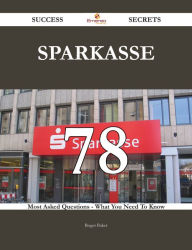 Title: Sparkasse 78 Success Secrets - 78 Most Asked Questions On Sparkasse - What You Need To Know, Author: Roger Baker