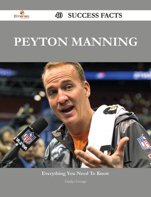 Peyton Manning 40 Success Facts Everything You Need To Know About Peyton Manning By Gladys