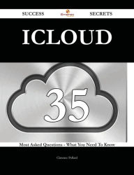 Title: ICloud 35 Success Secrets - 35 Most Asked Questions On ICloud - What You Need To Know, Author: Clarence Pollard