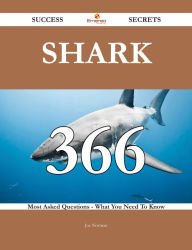 Title: Shark 366 Success Secrets - 366 Most Asked Questions On Shark - What You Need To Know, Author: Joe Norman