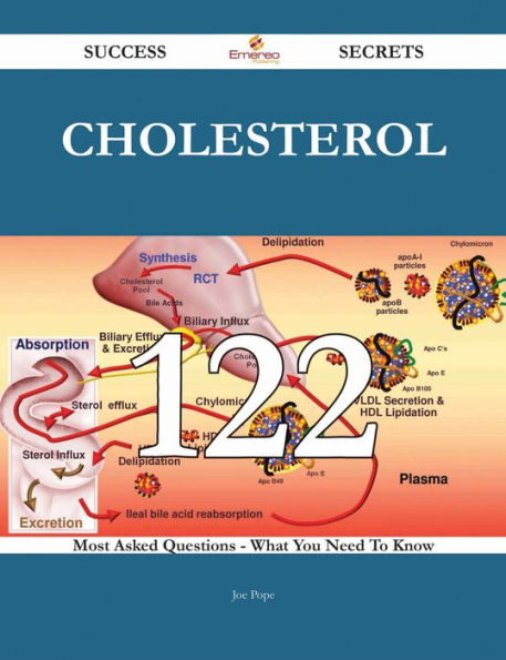 Cholesterol 122 Success Secrets - 122 Most Asked Questions On Cholesterol - What You Need To Know