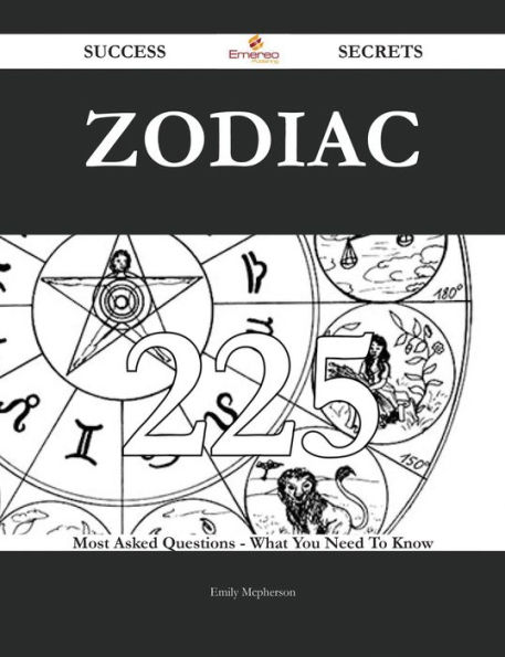 Zodiac 225 Success Secrets - 225 Most Asked Questions On Zodiac - What You Need To Know