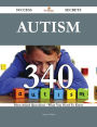 Autism 340 Success Secrets - 340 Most Asked Questions On Autism - What You Need To Know