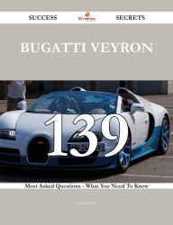 Title: Bugatti Veyron 139 Success Secrets - 139 Most Asked Questions On Bugatti Veyron - What You Need To Know, Author: Louis Peters