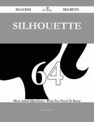 Title: Silhouette 64 Success Secrets - 64 Most Asked Questions On Silhouette - What You Need To Know, Author: Chris Harvey