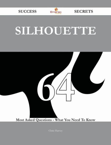 Silhouette 64 Success Secrets - 64 Most Asked Questions On Silhouette - What You Need To Know
