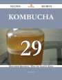 Kombucha 29 Success Secrets - 29 Most Asked Questions On Kombucha - What You Need To Know