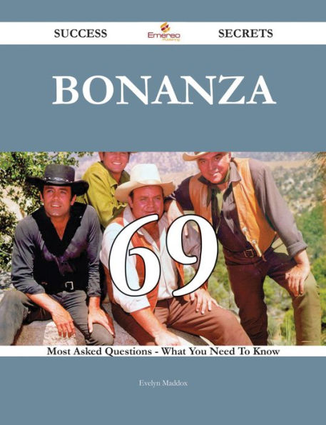 Bonanza 69 Success Secrets - 69 Most Asked Questions On Bonanza - What You Need To Know