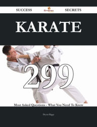 Title: Karate 299 Success Secrets - 299 Most Asked Questions On Karate - What You Need To Know, Author: Bryan Riggs