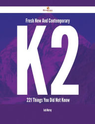 Title: Fresh- New- And Contemporary K2 - 221 Things You Did Not Know, Author: Jack Murray