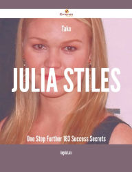 Title: Take Julia Stiles One Step Further - 183 Success Secrets, Author: Angela Lara