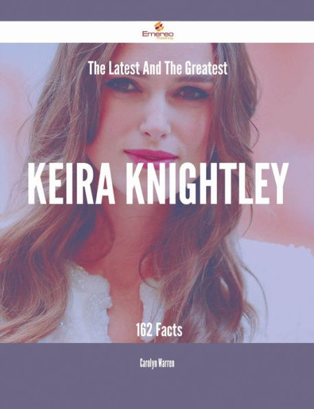 The Latest And The Greatest Keira Knightley - 162 Facts