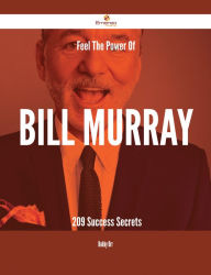Title: Feel The Power Of Bill Murray - 209 Success Secrets, Author: Bobby Orr
