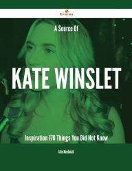 Title: A Source Of Kate Winslet Inspiration - 176 Things You Did Not Know, Author: Alice Macdonald
