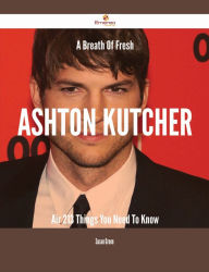 Title: A Breath Of Fresh Ashton Kutcher Air - 213 Things You Need To Know, Author: Susan Green