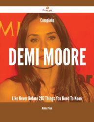 Title: Complete Demi Moore Like Never Before - 207 Things You Need To Know, Author: Nicholas Payne