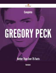 Title: Complete Gregory Peck- Better Than Ever - 75 Facts, Author: Steve Baxter