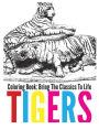 Tigers Coloring Book - Bring The Classics To Life