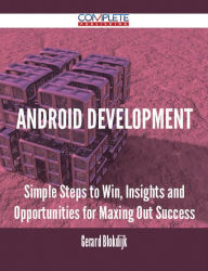 Title: Android Development - Simple Steps to Win, Insights and Opportunities for Maxing Out Success, Author: Gerard Blokdijk
