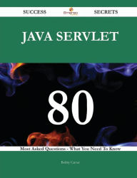 Java servlet 80 Success Secrets - 80 Most Asked Questions On Java servlet - What You Need To Know