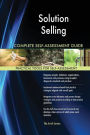 Solution Selling Complete Self-Assessment Guide