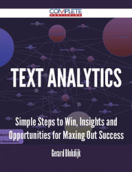 Title: Text Analytics - Simple Steps to Win, Insights and Opportunities for Maxing Out Success, Author: Gerard Blokdijk