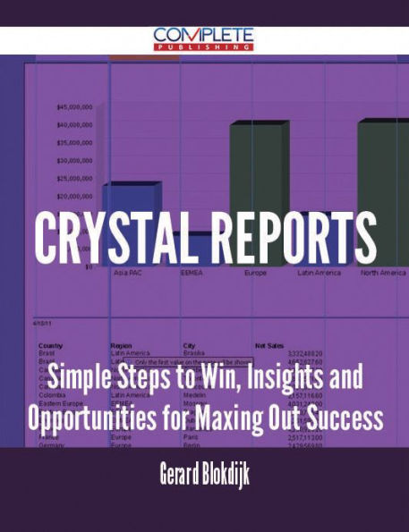 Crystal Reports - Simple Steps to Win, Insights and Opportunities for Maxing Out Success