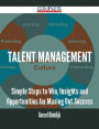 Talent Management - Simple Steps to Win, Insights and Opportunities for Maxing Out Success