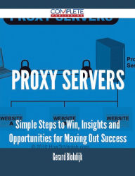 Title: proxy servers - Simple Steps to Win, Insights and Opportunities for Maxing Out Success, Author: Gerard Blokdijk