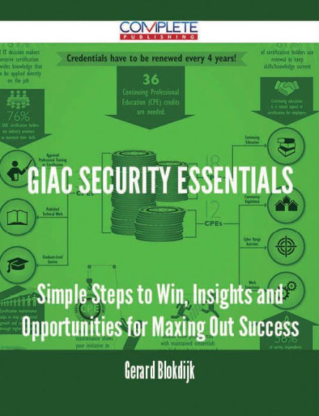 GIAC Security Essentials - Simple Steps to Win, Insights and Opportunities for Maxing Out Success