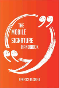 Title: The Mobile signature Handbook - Everything You Need To Know About Mobile signature, Author: Rebecca Russell