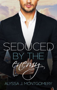 Title: Seduced by the Enemy (Billionaires & Babies, #1), Author: Alyssa J. Montgomery