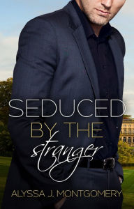 Title: Seduced by the Stranger (Billionaires & Babies, #2), Author: Alyssa J. Montgomery