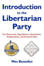 Introduction to the Libertarian Party: For Democrats, Republicans, Libertarians, Independents, and Everyone Else
