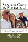 Senior Care Is Booming!: Own a Profitable Senior Home Care Company