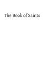 The Book of Saints: A Dictionary of Servants of God Canonized by the Catholic Church: Extracted From the Roman and Other Martyrologies