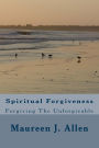 Spiritual Forgiveness: Forgiving The Unforgivable