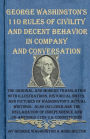 George Washington's 110 Rules of Civility and Decent Behavior in Company and Conversation: The Original and Modern Translation with Illustrations, Historical Notes, and Pictures of Washington's Actual Writings. Also included are the Declaration of Indepe