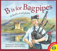 Title: B is for Bagpipes: A Scotland Alphabet, Author: Eve Begley Kiehm